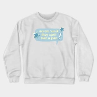 Screw 'em if they can't take a joke! Crewneck Sweatshirt